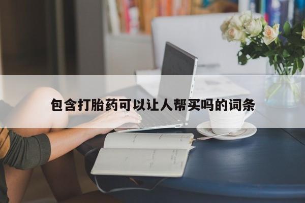 药流药联系微信包含打胎药可以让人帮买吗的词条