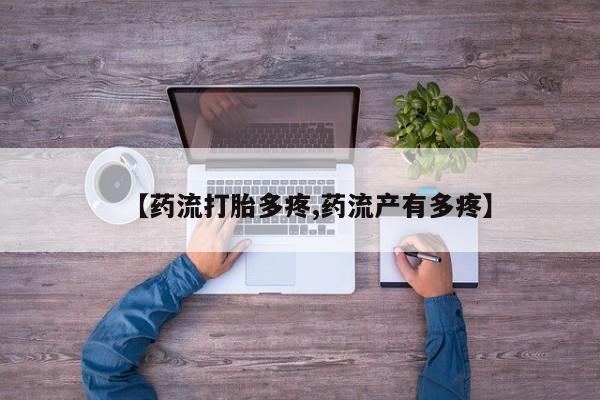 药流药联系微信【药流打胎多疼,药流产有多疼】