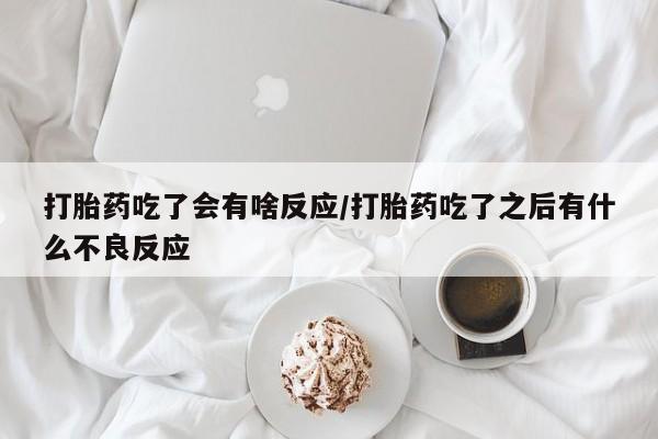药流药联系微信打胎药吃了会有啥反应/打胎药吃了之后有什么不良反应