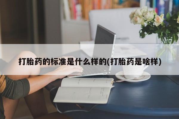 药流药联系微信打胎药的标准是什么样的(打胎药是啥样)