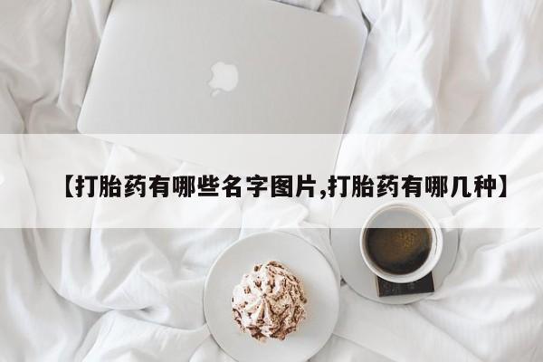 药流药联系微信【打胎药有哪些名字图片,打胎药有哪几种】