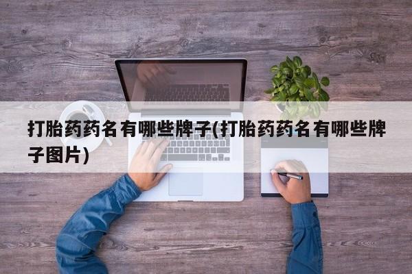 药流药联系微信打胎药药名有哪些牌子(打胎药药名有哪些牌子图片)