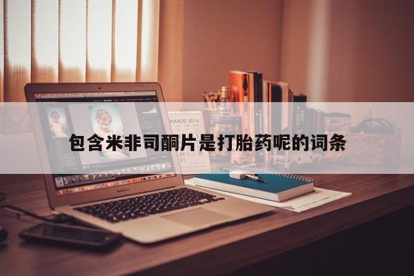药流药联系微信包含米非司酮片是打胎药呢的词条