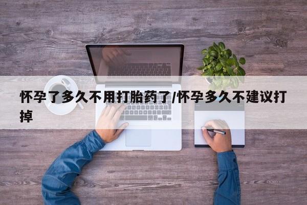 药流药联系微信怀孕了多久不用打胎药了/怀孕多久不建议打掉