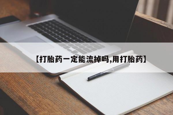 药流药联系微信【打胎药一定能流掉吗,用打胎药】